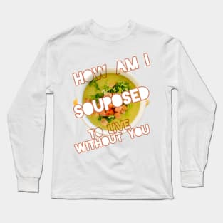 How am I supposed to live without you Long Sleeve T-Shirt